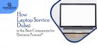 Laptop Service Dubai - How it Improves Your Business Prospects
