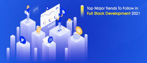Top Major Trends To Follow in Full Stack Development 2021