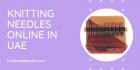 Buy Knitting Needles Online In UAE