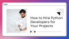 How to Hire Python Developers for Your Projects